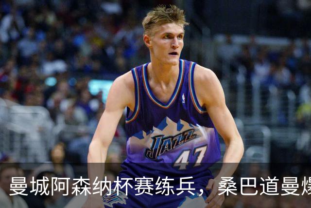 曼城阿森纳杯赛练兵，桑巴道曼爆发彰显豪门厚度